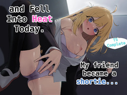 My Friend became a Shortie... and Fell Into Heat Today